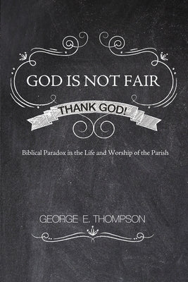 God Is Not Fair, Thank God! by Thompson, George E.