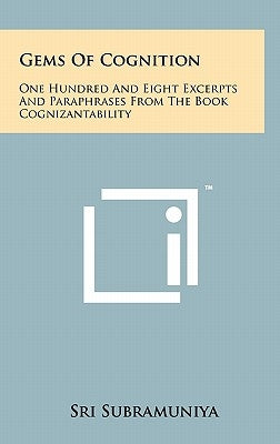 Gems of Cognition: One Hundred and Eight Excerpts and Paraphrases from the Book Cognizantability by Subramuniya, Sri
