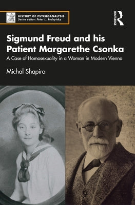 Sigmund Freud and His Patient Margarethe Csonka: A Case of Homosexuality in a Woman in Modern Vienna by Shapira, Michal