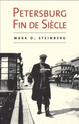 Petersburg Fin de Siècle by Steinberg, Mark D.