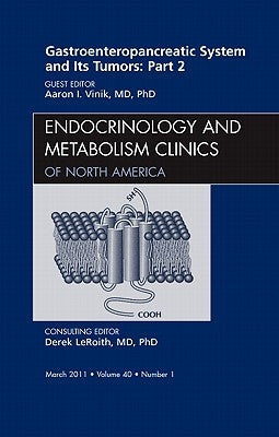 Gastroenteropancreatic System and Its Tumors: Part II, an Issue of Endocrinology and Metabolism Clinics: Volume 40-1 by Vinik, Aaron I.