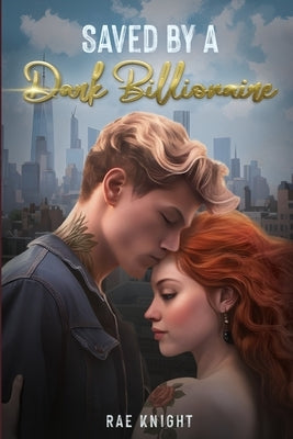 Saved by a Dark Billionaire by Knight, Rae