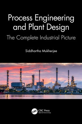 Process Engineering and Plant Design: The Complete Industrial Picture by Mukherjee, Siddhartha