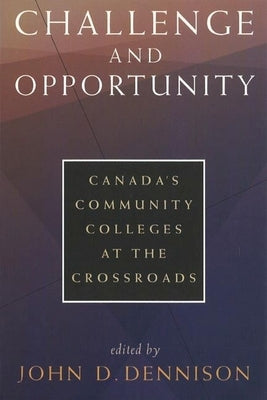 Challenge and Opportunity: Canada's Community Colleges at the Crossroads by Dennison, John D.