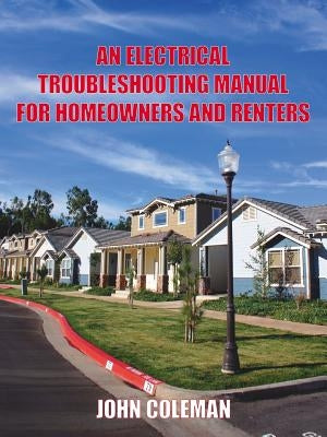 An Electrical Troubleshooting Manual for Homeowners and Renters by Coleman, John