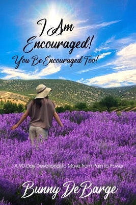 I Am Encouraged, You Be Encouraged Too!: A 90 Day Devotional to Move from Pain to Power by Debarge, Bunny