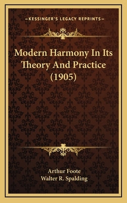 Modern Harmony in Its Theory and Practice (1905) by Foote, Arthur