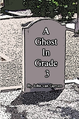 A Ghost In Grade 3 by Van Gerven, John