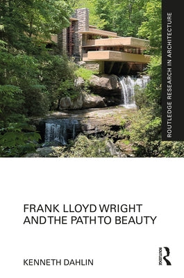 Frank Lloyd Wright and the Path to Beauty by Dahlin, Kenneth