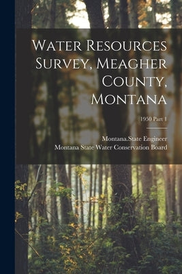Water Resources Survey, Meagher County, Montana; 1950 Part 1 by Montana State Engineer