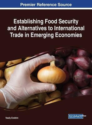 Establishing Food Security and Alternatives to International Trade in Emerging Economies by Erokhin, Vasily