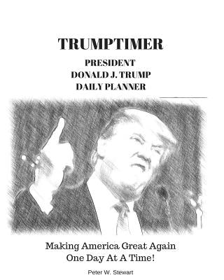 Trumptimer 2017: Making America Great Again! One Day at a Time by Stewart, Peter W.