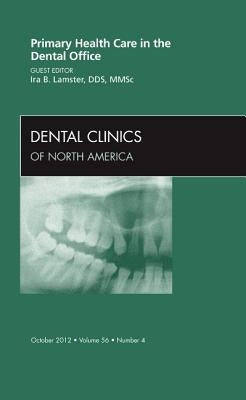 Primary Health Care in the Dental Office, an Issue of Dental Clinics: Volume 56-4 by Lamster, Ira B.