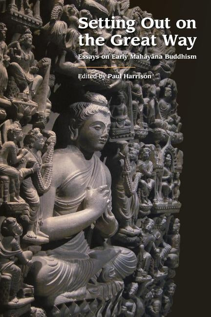 Setting Out on the Great Way: Essays on Early Mahāyāna Buddhism by Harrison, Paul