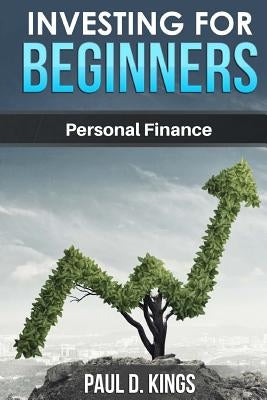 Investing for Beginners: Personal Finance by Kings, Paul D.