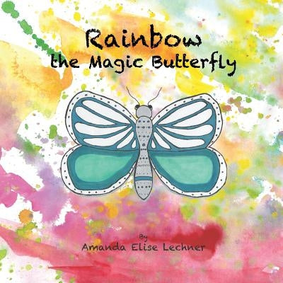 Rainbow the Magic Butterfly by Lechner, Amanda Elise