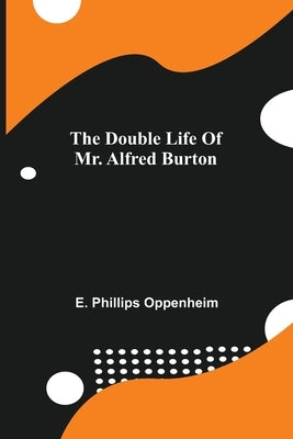 The Double Life Of Mr. Alfred Burton by Phillips Oppenheim, E.