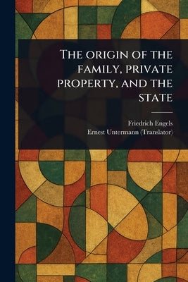 The Origin of the Family, Private Property, and the State by Engels, Friedrich