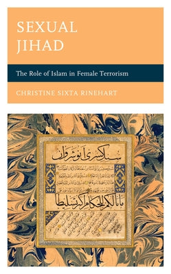 Sexual Jihad: The Role of Islam in Female Terrorism by Rinehart, Christine Sixta