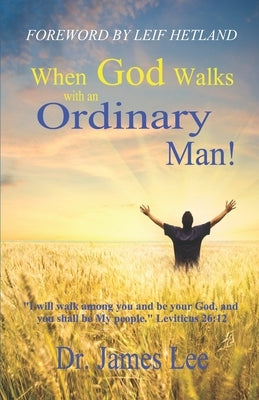 When God Walks with an Ordinary Man!: I will walk among you and be your God, and you shall be My people. Leviticus 26:12 by Lee, James