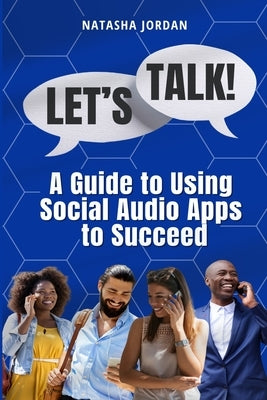 Let's Talk: A Guide to Using Social Audio Apps to Succeed by Publishing, Ria Jay
