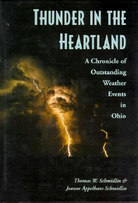 Thunder in the Heartland: A Chronicle of Outstanding Weather Events in Ohio by Schmidlin