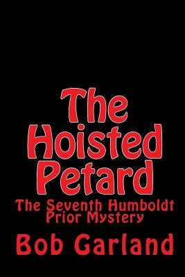 The Hoisted Petard: The Seventh Humboldt Prior Mystery by Garland, Bob