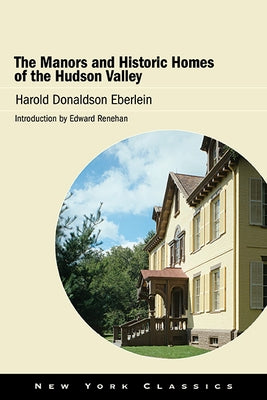 The Manors and Historic Homes of the Hudson Valley by Eberlein, Harold Donaldson