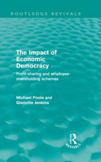 The Impact of Economic Democracy (Routledge Revivals): Profit-Sharing and Employee-Shareholding Schemes by Poole, Michael