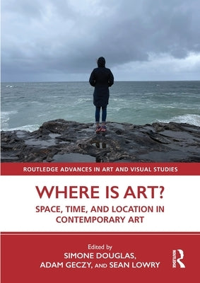 Where is Art?: Space, Time, and Location in Contemporary Art by Douglas, Simone