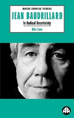 Jean Baudrillard: In Radical Uncertainty by Gane, Mike