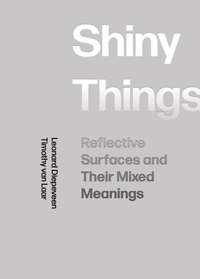 Shiny Things: Reflective Surfaces and Their Mixed Meanings by Diepeveen, Leonard