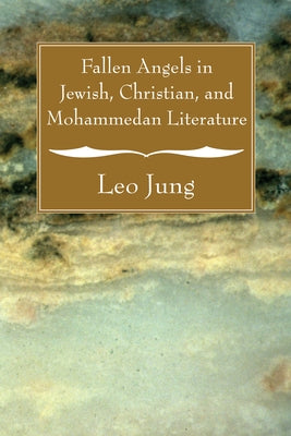Fallen Angels in Jewish, Christian and Mohammedan Literature by Jung, Leo