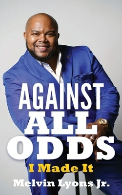 Against All Odds: I Made It by Lyons, Melvin, Jr.