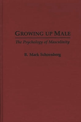 Growing Up Male: The Psychology of Masculinity by Schoenberg, B. Mark