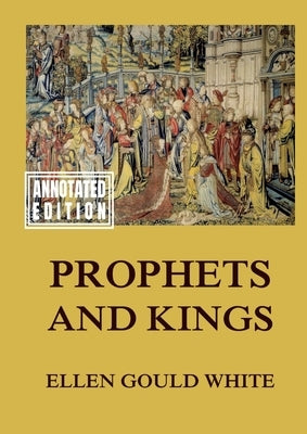 Prophets and Kings: Biographically Annotated Edition by White, Ellen Gould