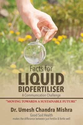 Facts for Liquid Biofertiliser by Mishra, Umesh Chandra