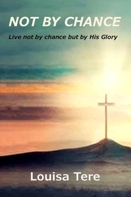 Not By Chance by Tere, Louisa