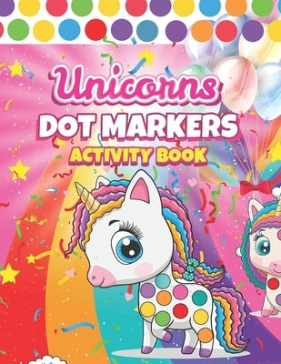 Dot Markers Activity Book Unicorns: : Cute And Sweet Dot Marker Unicorns Activity Coloring Book For Kids - surprise Gift Special Kids & Toddlers Ages by Publications, Srothy Press