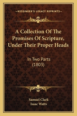 A Collection Of The Promises Of Scripture, Under Their Proper Heads: In Two Parts (1803) by Clark, Samuel