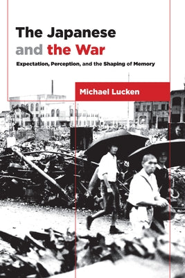 The Japanese and the War: From Expectation to Memory by Lucken, Michael