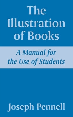 The Illustration of Books: A Manual for the Use of Students by Pennell, Joseph