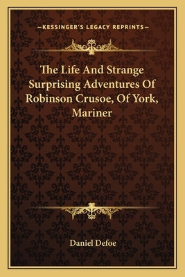 The Life And Strange Surprising Adventures Of Robinson Crusoe, Of York, Mariner by Defoe, Daniel