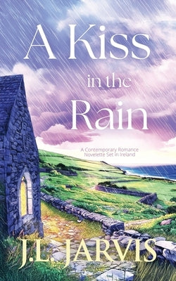 A Kiss in the Rain: A Contemporary Romance Novelette Set in Ireland by Jarvis, J. L.