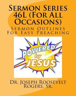 Sermon Series 46L (For All Occasions): Sermon Outlines For Easy Preaching by Rogers, Sr. Joseph Roosevelt