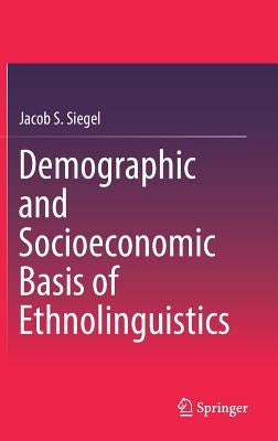 Demographic and Socioeconomic Basis of Ethnolinguistics by Siegel, Jacob S.