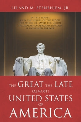 The Great, the Late, (Almost) United States of America by Stenehjem, Leland M., Jr.