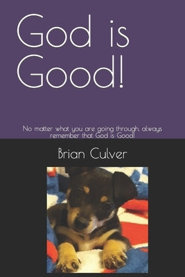 God is Good!: No matter what you are going through, always remember that God is Good! by Culver, Brian