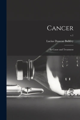 Cancer; Its Cause and Treatment; v.1 by Bulkley, Lucius Duncan 1845-1928