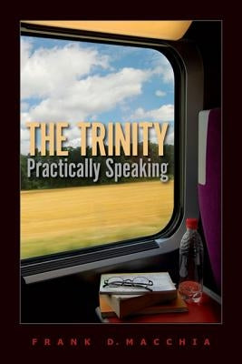 The Trinity, Practically Speaking by Macchia, Frank D.